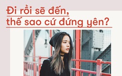 Tuổi xuân sẽ qua mau thôi, đừng sợ hãi nữa vì đi rồi sẽ đến!