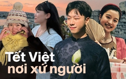 Tết Việt của du học sinh xa nhà: "Cơ thể mình ở nước ngoài nhưng tâm trí lại ở Việt Nam"