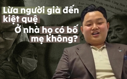 Lừa người già đến kiệt quệ: Ở nhà họ có bố mẹ không?