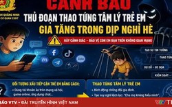 Cảnh báo thủ đoạn thao túng tâm lý trẻ em gia tăng trong dịp nghỉ hè