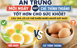 Ăn trứng mỗi ngày hay chỉ ăn thỉnh thoảng tốt hơn? Câu trả lời có thể khiến nhiều người bất ngờ