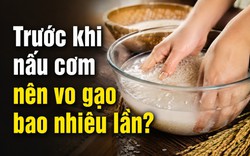 Trước khi nấu cơm nên vo gạo bao nhiêu lần?