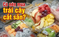 Có nên mua trái cây cắt sẵn không?