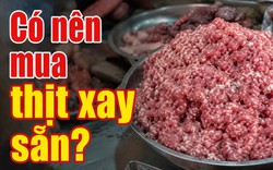 Có nên mua thịt xay sẵn không?