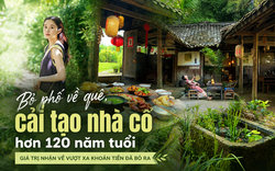 Bỏ phố về quê, thay vì mua nhà mới, cô gái 27 tuổi dành tiền cải tạo ngôi nhà hơn 120 năm tuổi: Giá trị nhận về vượt xa khoản tiền đã bỏ ra
