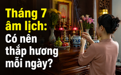 Tháng 7 âm lịch: Có nên thắp hương mỗi ngày?
