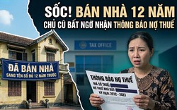 Nhà đã bán, sang tên sổ đỏ từ 12 năm trước bỗng có thông báo phạt thuế: Chủ nhà cũ sau một hồi vật lộn cũng tìm được cách xử lý nhanh gọn