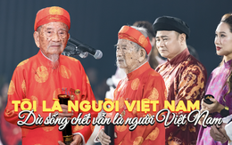 “Tôi là người Việt Nam, dù sống chết vẫn là người Việt Nam” - cụ ông 104 tuổi tự nhận lạc hậu và câu chuyện từ nhỏ tới giờ giữ nguyên 1 thứ quý giá