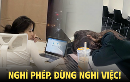 Mệt cũng đừng dại nghỉ việc: Có cách tốt hơn, đỡ thiệt mình!