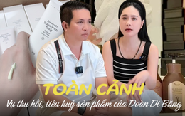 Toàn cảnh vụ sản phẩm Đoàn Di Băng bị tiêu hủy, thu hồi liên tục: Vợ chồng "đại gia Quận 7" đang coi thường?