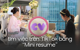 Xu hướng mới giúp giới trẻ săn việc cực đỉnh: Đăng "CV mini" lên TikTok, trúng việc không ngờ
