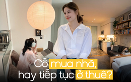 Trở thành “thế hệ ở thuê” hay cố mua nhà bằng mọi giá: Chuyên gia phân tích, nhấn mạnh 3 điều cần lưu tâm
