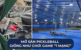 "Mở sân pickleball giống như chơi game 1 mạng"