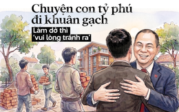 Chuyện con tỷ phú đi khuân gạch mùa hè, làm dở thì ‘vui lòng tránh ra’ và cái thơm má tình cảm với ông Phạm Nhật Vượng