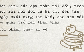 Ai cũng nói sẽ về thăm thầy cô, nhưng rồi lại chẳng ai có mặt...