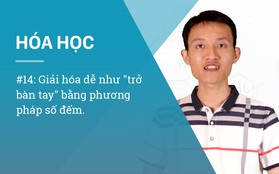 Clip: Giải Hóa dễ như trở bàn tay bằng phương pháp số đếm