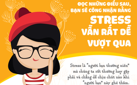 Đọc những điều sau, bạn sẽ tin rằng stress rất dễ vượt qua