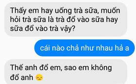 Đỉnh cao của nhắn tin cưa cẩm bây giờ: "Trà sữa là trà đổ vào sữa hay sữa đổ vào trà?"