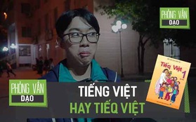 Phỏng vấn dạo: Các bạn học sinh nghĩ gì về Tiếng Việt và Tiếq Việt?