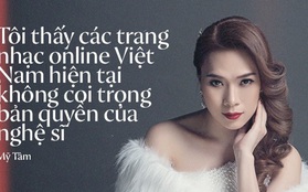 Mỹ Tâm: "Các trang nhạc online Việt Nam không coi trọng bản quyền của nghệ sĩ, nên tôi thà là người duy nhất đứng ngoài"