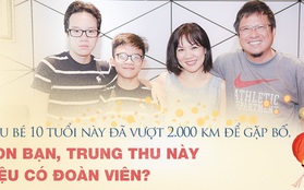 Cậu bé 10 tuổi này đã vượt 2.000 km để gặp bố, còn bạn, Trung thu này liệu có đoàn viên?