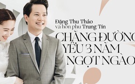 Hành trình từ yêu đến cưới của Đặng Thu Thảo và hôn phu Trung Tín: 3 năm lặng lẽ mà ngọt ngào đến ghen tị!