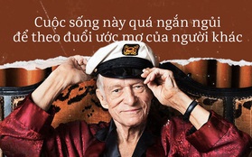 Những câu nói bất hủ của Hugh Hefner - ông trùm tạp chí Playboy nổi tiếng toàn cầu