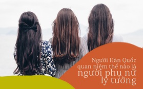 Người phụ nữ lý tưởng trong mắt nam giới Hàn Quốc: Đa tài giỏi giang, hờn dỗi cũng phải thông minh!