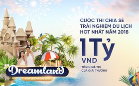 "Dreamland – Điểm đến mơ ước 2018": Cuộc thi hứa hẹn khiến những ai đam mê du lịch đứng ngồi không yên!