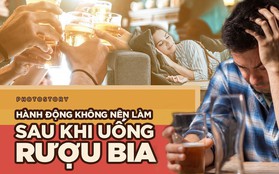 Tránh làm những hành động này sau khi uống bia rượu để hạn chế những hậu quả xấu tới sức khoẻ