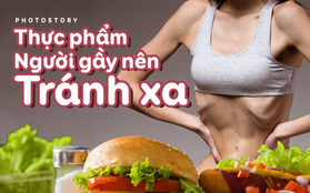 Chú ý nên tránh những thực phẩm này để sớm có thân hình đầy đặn, hoàn hảo như mong muốn