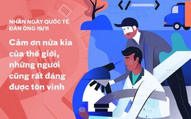 Nhân ngày quốc tế đàn ông: Cảm ơn nửa kia của thế giới, những người cũng rất đáng được tôn vinh