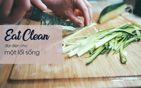 Tìm hiểu kiểu dinh dưỡng Eat Clean "thần thánh" - giảm cân cũng được, tăng cân cũng xong!