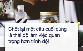 Gửi sinh viên mới ra trường đi làm: Khi "trình độ" chưa cao thì đừng nên "thái độ" với người khác!