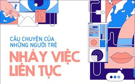 Nhảy việc liên tục hay câu chuyện của những người trẻ không đối mặt nổi với áp lực, chẳng sợ thất nghiệp vì đã có bố mẹ nuôi