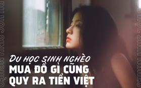 Bài viết gây bão về cuộc sống của du học sinh nghèo: Mua bất cứ đồ gì cũng quy ra tiền Việt