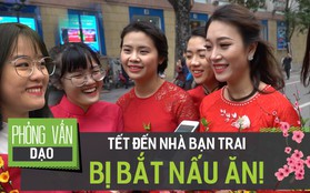 Phỏng vấn dạo: Sang nhà bạn trai bị bắt làm gà, cắt bánh chưng... thì phải làm sao?