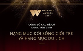 WeChoice Awards 2017: Công bố các đề cử được tôn vinh tại hạng mục Đời sống giới trẻ và Du lịch