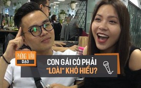 Phỏng vấn dạo: Muốn hiểu rõ con gái liệu có mất đến nửa đời người không?