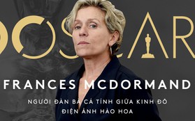 Frances McDormand: Người đàn bà lập dị giữa lòng Hollywood hoa lệ diễm tình