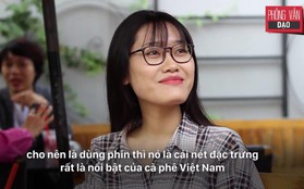 Khi nhắc đến cà phê Việt, bạn có nghĩ đến một ly đậm đà pha từ phin