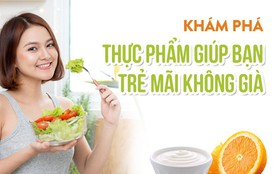 Khám phá những thực phẩm giúp bạn "trẻ mãi không già"