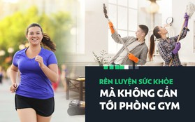 Những bài tập này sẽ giúp bạn có được sức khỏe tuyệt vời mà chẳng cần phải đến phòng gym