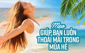 Luôn nhớ những mẹo nhỏ này để cùng nhau vượt qua mùa hè đáng sợ này