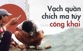 Lãnh địa của những con nghiện ở Sài Gòn: Vạch quần lộ "vùng kín" chích ma tuý công khai