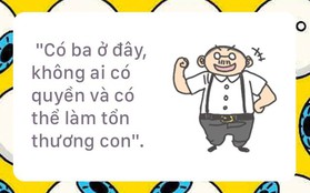 "Có bố ở đây, không ai có quyền làm tổn thương con": Bố mẹ bạn có bao giờ nói câu cảm động như thế?