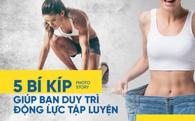 Mỗi khi cảm thấy chán nản, thiếu động lực tập luyện hãy thử ngay loạt bí kíp này