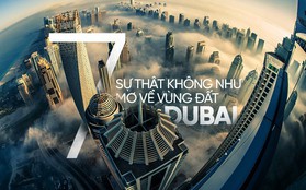 Dubai tráng lệ nổi tiếng là vậy nhưng liệu bạn đã biết về 7 sự thật này?