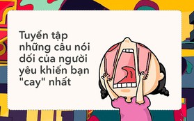 Những câu nói dối kinh điển của người yêu mà bao năm nghĩ lại vẫn thấy "cay" không tả