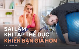 Tập thể dục rất tốt cho cơ thể nhưng hãy chú ý những sai lầm sau để tránh gây hại cho sức khoẻ và khiến bạn già đi trước tuổi